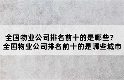 全国物业公司排名前十的是哪些？ 全国物业公司排名前十的是哪些城市